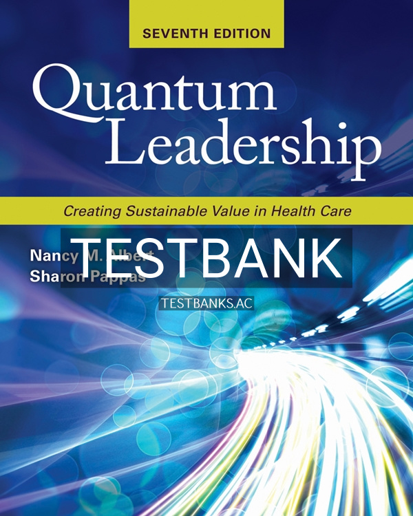 Test Bank for Quantum Leadership: Creating Sustainable Value in Health Care 7th US Edition by Albert Test Bank for Quantum Leadership: Creating Sustainable Value in Health Care 7th US Edition by Albert