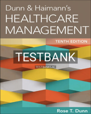 Test Bank for Dunn and Haimanns Healthcare Management 10th US Edition by Dunn