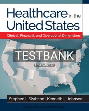 Test Bank for Healthcare in the United States Clinical Financial and Operational Dimensions 1st US Edition by Johnson