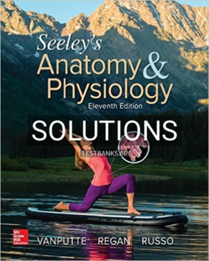 Solutions for Seeleys Anatomy and Physiology 11th Edition by VanPutte