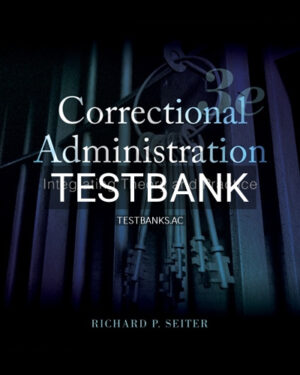 Test Bank for Correctional Administration Integrating Theory and Practice 3rd Edition by Seiter