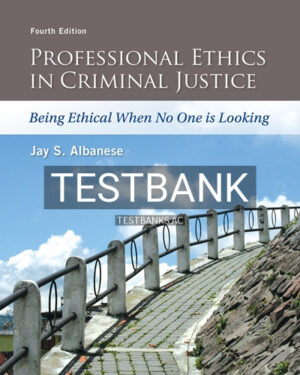 Test Bank for Professional Ethics in Criminal Justice Being Ethical When No One is Looking 4th Edition by Albanese
