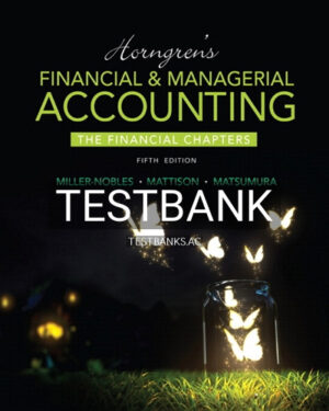 Test Bank for Horngrens Financial and Managerial Accounting The Financial Chapters 5th Edition by Miller-Nobles