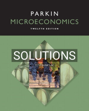 Solutions for Microeconomics 12th Edition by Michael Parkin