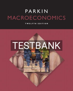 Test Bank for Macroeconomics 12th Edition by Michael Parkin