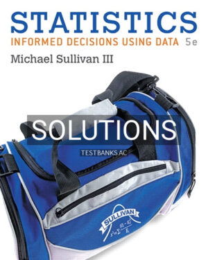 Solutions for Statistics Informed Decisions Using Data 5th Edition by Sullivan