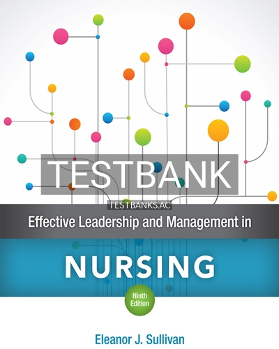 9780134153117-TEST-BANK Test Bank for Effective Leadership and Management in Nursing 9th Edition by Sullivan