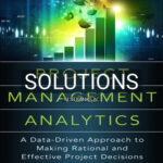 Solutions for Project Management Analytics A Data Driven Approach to Making Rational and Effective Project Decisions 1st Edition by Singh