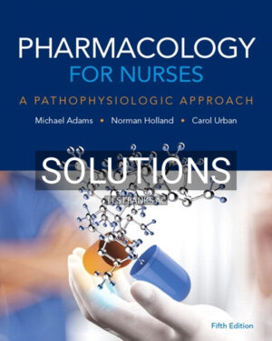 Solutions for Pharmacology for Nurses A Pathophysiologic Approach 5th Edition by Adams