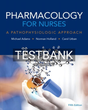 Test Bank for Pharmacology for Nurses A Pathophysiologic Approach 5th Edition by Adams