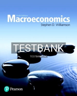 Test Bank for Macroeconomics 6th Edition by Williamson