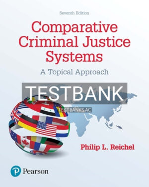 Test Bank for Comparative Criminal Justice Systems A Topical Approach 7th Edition by Reichel