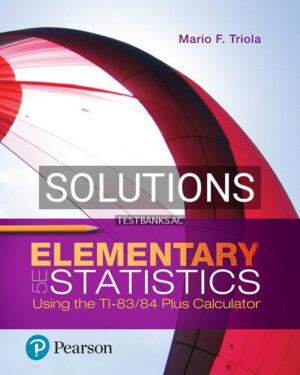 Solutions for Elementary Statistics Using the TI 83 84 Plus Calculator 5th Edition by Triola