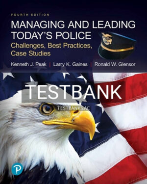 Test Bank for Managing and Leading Todays Police Challenges Best Practices Case Studies 4th Edition by Peak