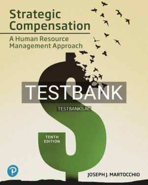 Test Bank for Strategic Compensation A Human Resource Management Approach 10th Edition by Martocchio