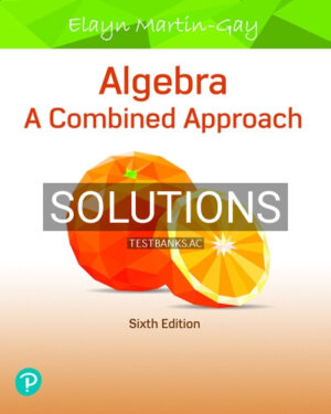 Solutions for Algebra A Combined Approach 6th Edition by Martin Gay