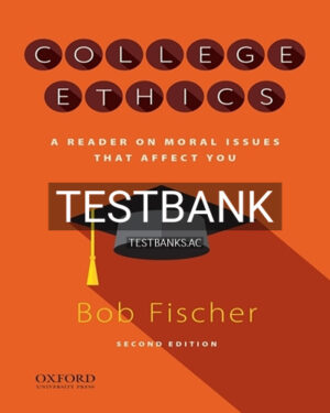 Test Bank for College Ethics A Reader on Moral Issues that Affect You 2nd Edition by Fischer