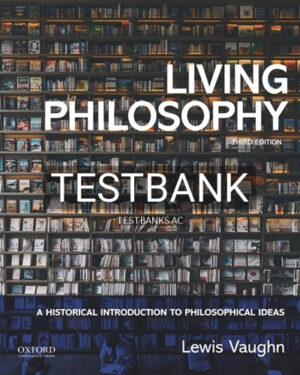 Test Bank for Living Philosophy A Historical Introduction to Philosophical Ideas 3rd Edition by Vaughn