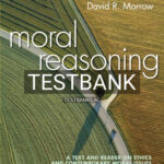 Test Bank for Moral Reasoning A Text and Reader on Ethics and Contemporary Moral Issues 1st Edition by Morrow
