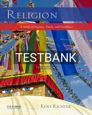 Test Bank for Religion A Study in Beauty Truth and Goodness 1st Edition by Richter