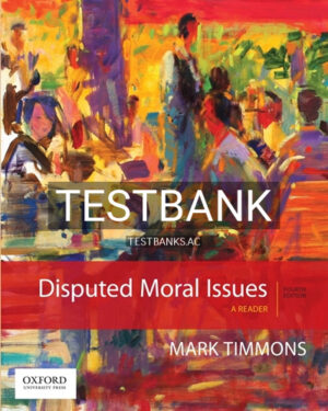Test Bank for Disputed Moral Issues Reader 4th Edition by Timmons