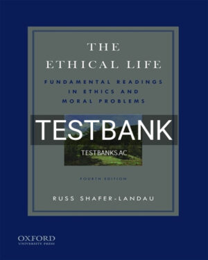 Test Bank for Ethical Life Fundamental Readings in Ethics and Contemporary Moral Problems 4th Edition by Shafer-Landau