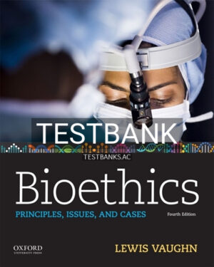 Test Bank for Bioethics Principles Issues and Cases 4th Edition by Vaughn