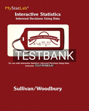 Test Bank for Interactive Statistics Informed Decisions Using Data 1st Edition by Sullivan