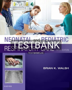 Test Bank for Neonatal and Pediatric Respiratory Care 5th Edition by Walsh