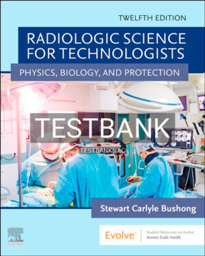 Test Bank for Radiologic Science for Technologists 12th Edition by Bushong