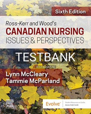 Test Bank for Ross Kerr and Woods Canadian Nursing Issues and Perspectives 6th Edition by McCleary