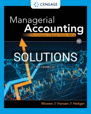 Solutions for Managerial Accounting The Cornerstone of Business Decision Making 8th Edition by Mowen
