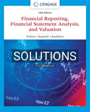 Solutions for Financial Reporting Financial Statement Analysis and Valuation 10th Edition by Wahlen