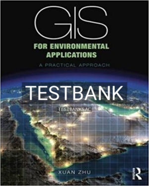 Test Bank for GIS for Environmental Applications A practical approach 1st Edition by Zhu