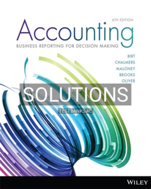 Solutions for Accounting Business Reporting for Decision Making 6th Edition by Birt