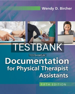 Test Bank for Documentation for Physical Therapist Assistants 5th Edition by Bircher