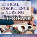 Test Bank for Ethical Competence in Nursing Practice Competencies Skills Decision-Making 1st Edition by Robichaux