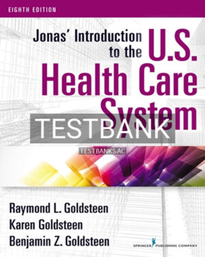 Test Bank for JonasÂ’ Introduction to the U.S. Health Care System 8th Edition by Goldsteen