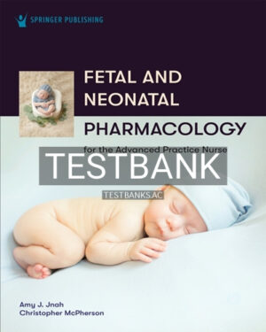 Test Bank for Fetal and Neonatal Pharmacology for the Advanced Practice Nurse 1st Edition by Jnah