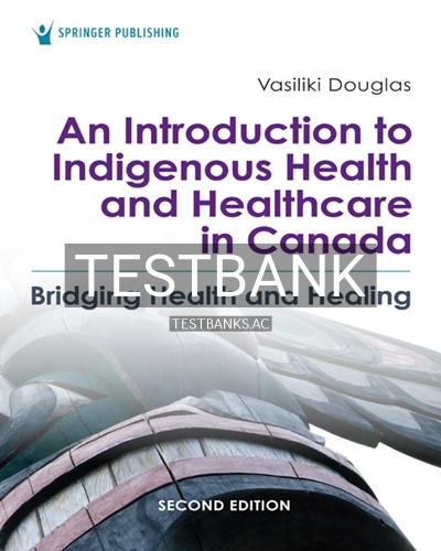 9780826164124-TEST-BANK Test Bank for An Introduction to Indigenous Health and Healthcare in Canada 2nd Edition by Douglas