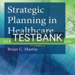 Test Bank for Strategic Planning in Healthcare An Introduction for Health Professionals 1st Edition by Martin