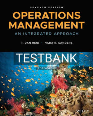Test Bank for Operations Management An Integrated Approach 7th Edition by Reid