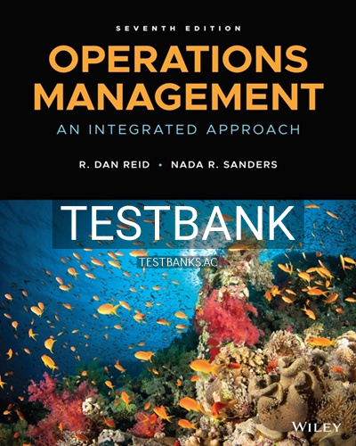 9781119497387-TEST-BANK Test Bank for Operations Management An Integrated Approach 7th Edition by Reid