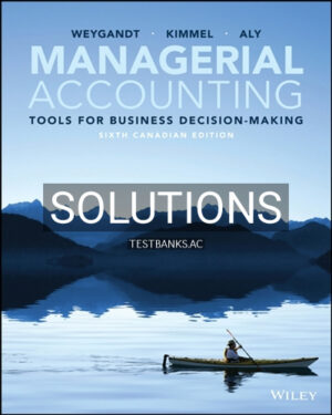 Solutions for Managerial Accounting Tools for Business Decision-Making Canadian Edition 6th Edition by Weygandt