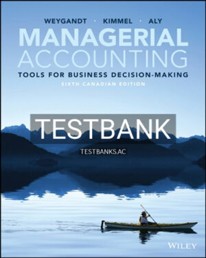 Test Bank for Managerial Accounting Tools for Business Decision-Making Canadian Edition 6th Edition by Weygandt
