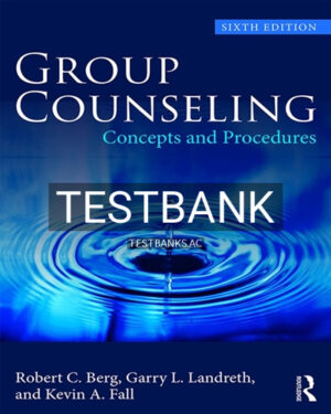 Test Bank for Group Counseling 6th Edition by Berg