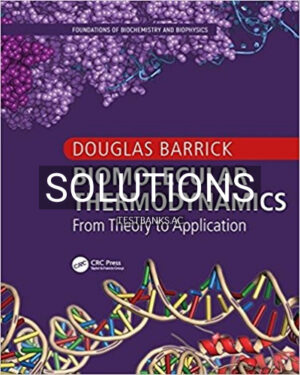 Solutions for Biomolecular Thermodynamics From Theory to Application Foundations of Biochemistry and Biophysics 1st Edition by Barrick