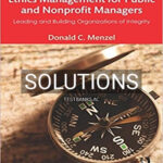 Solutions for Ethics Management for Public and Nonprofit Managers Leading and Building Organizations of Integrity 3rd Edition by Menzel