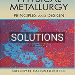 Solutions for Physical Metallurgy Principles and Design 1st Edition by Haidemenopoulos