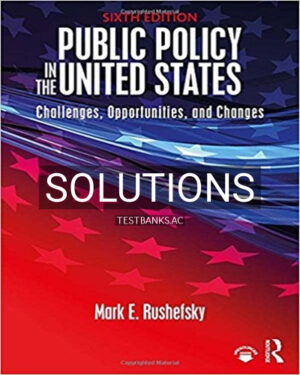 Solutions for Public Policy in the United States Challenges Opportunities and Changes 6th Edition by Rushefsky